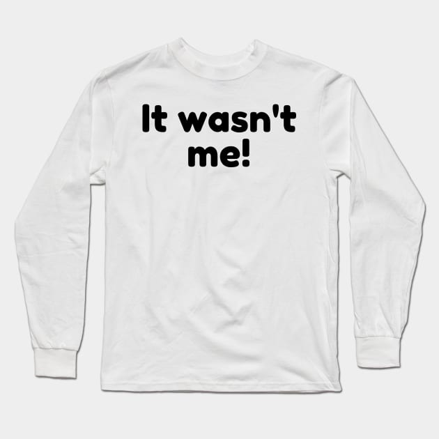 It Wasn't Me! Declare Your Innocence. Funny Sarcastic Saying Long Sleeve T-Shirt by That Cheeky Tee